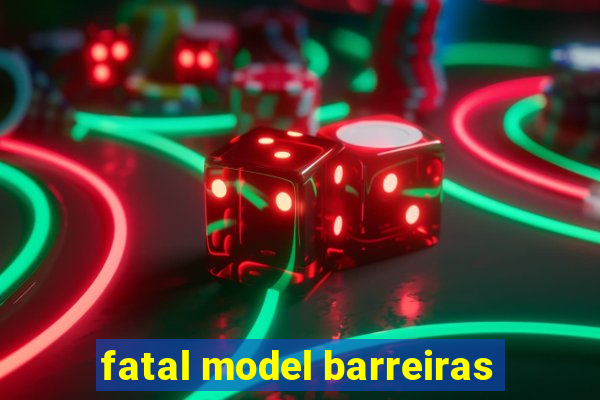 fatal model barreiras